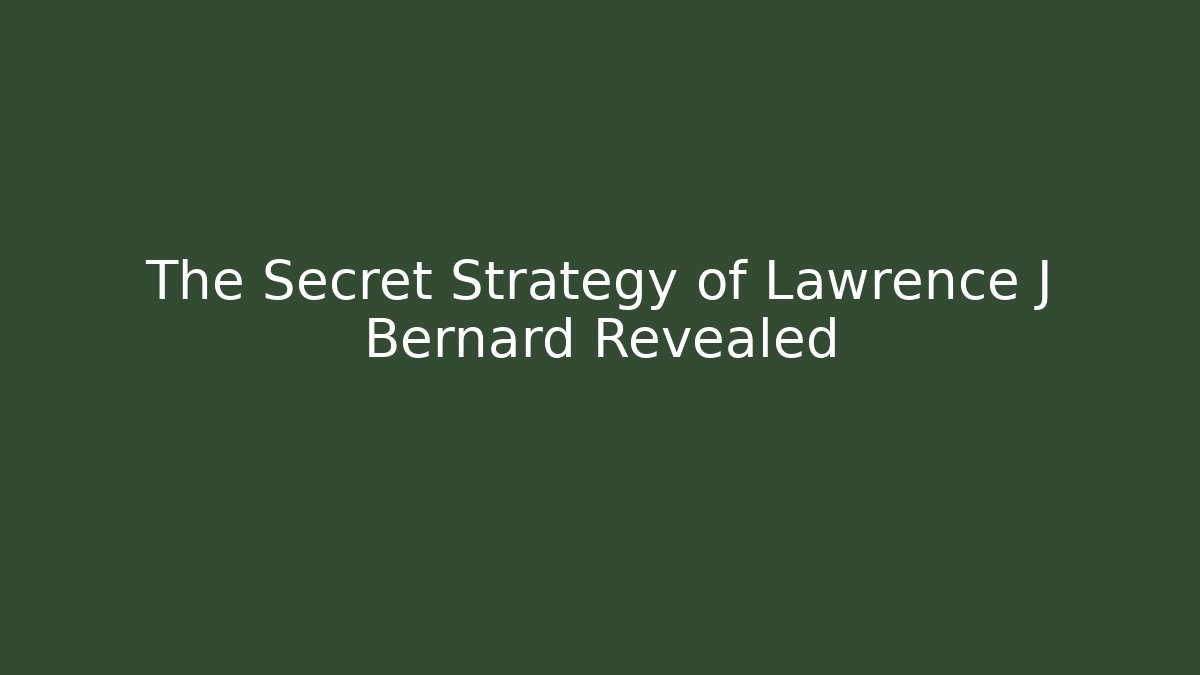 The Secret Strategy of Lawrence J Bernard Revealed