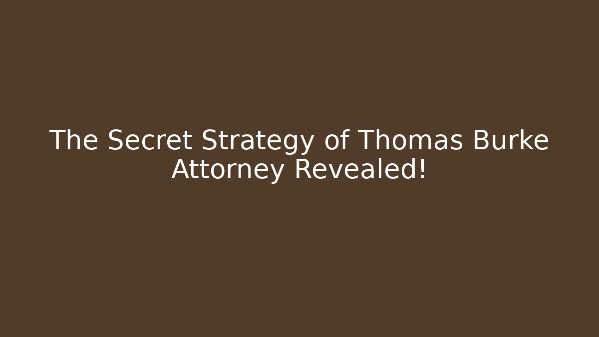 The Secret Strategy of Thomas Burke Attorney Revealed! - WealthxGroup