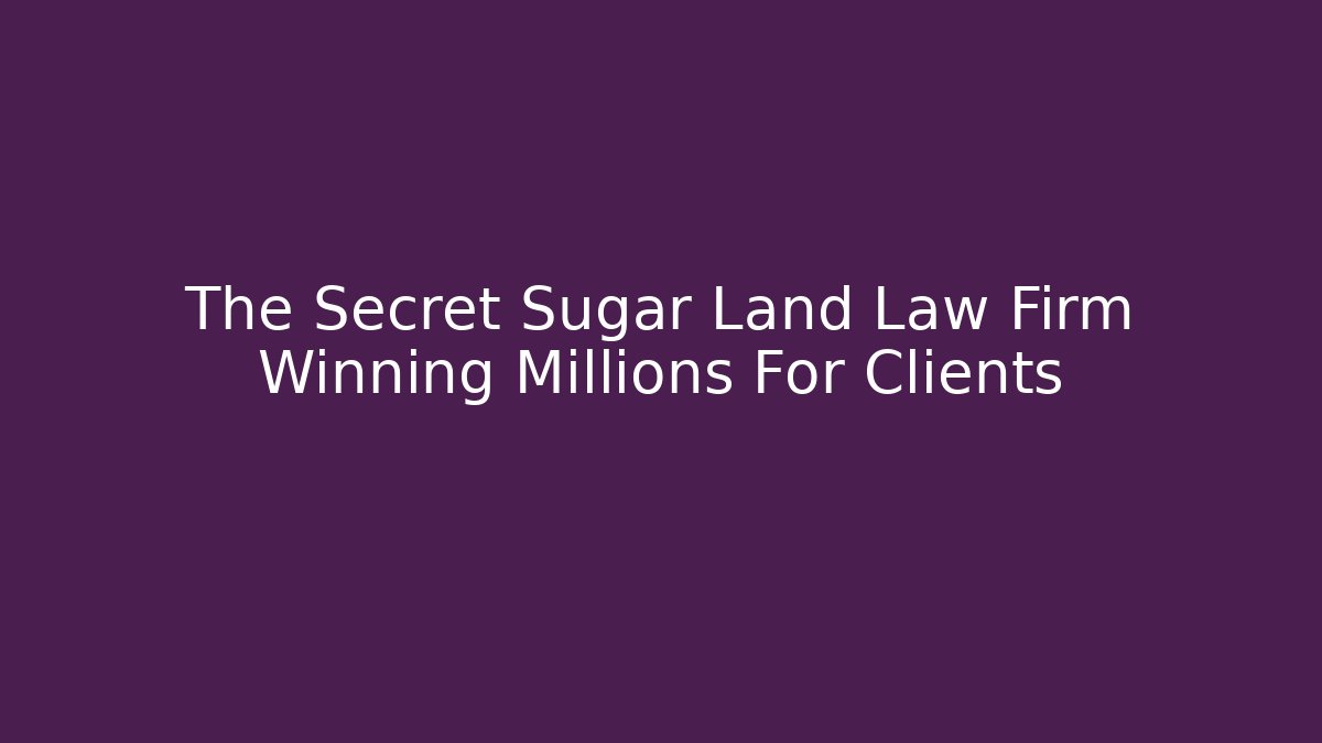 The Secret Sugar Land Law Firm Winning Millions For Clients - WealthxGroup