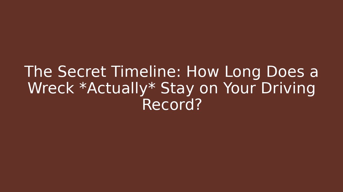 The Secret Timeline: How Long Does a Wreck *Actually* Stay on Your Driving Record? - WealthxGroup
