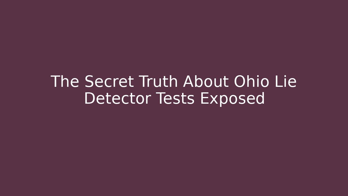 The Secret Truth About Ohio Lie Detector Tests Exposed - WealthxGroup
