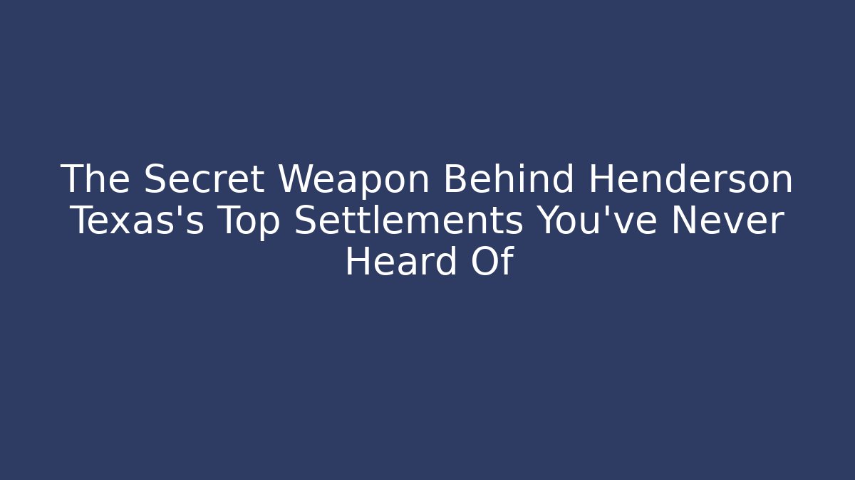 The Secret Weapon Behind Henderson Texas's Top Settlements You've Never Heard Of