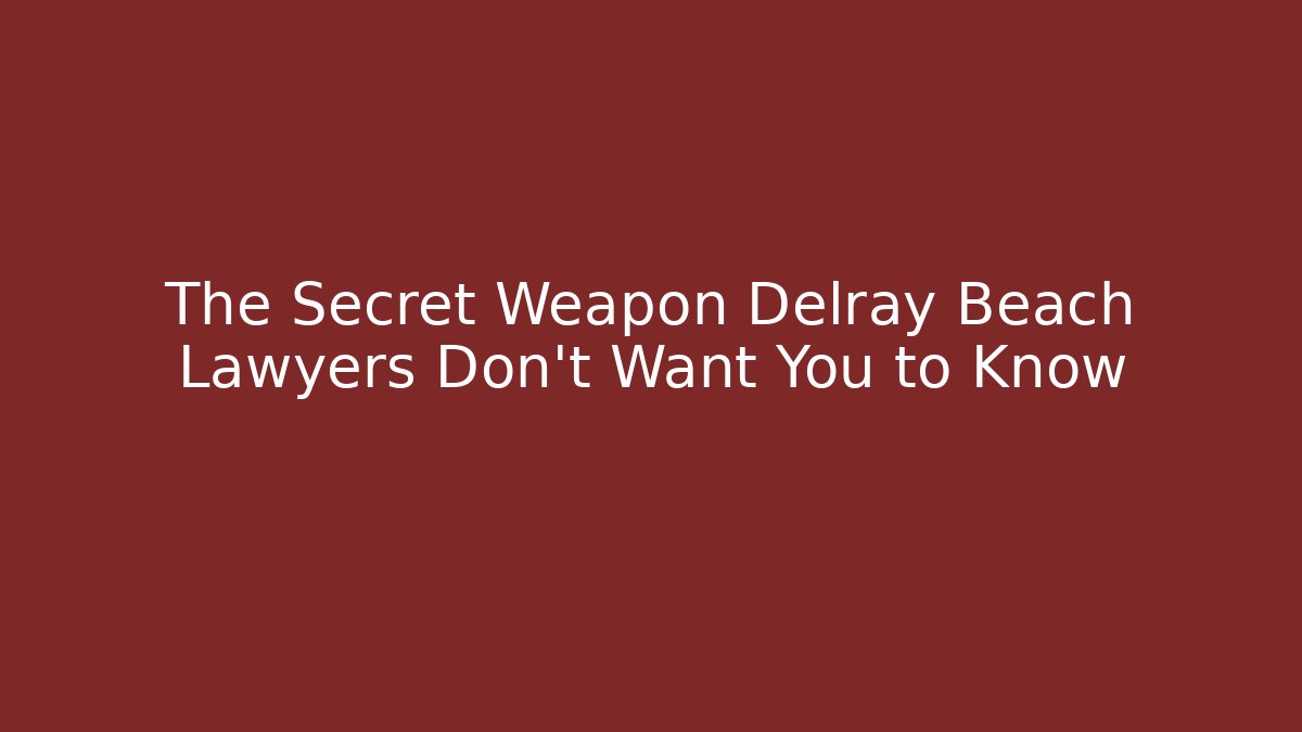 The Secret Weapon Delray Beach Lawyers Don’t Want You to Know - WealthxGroup