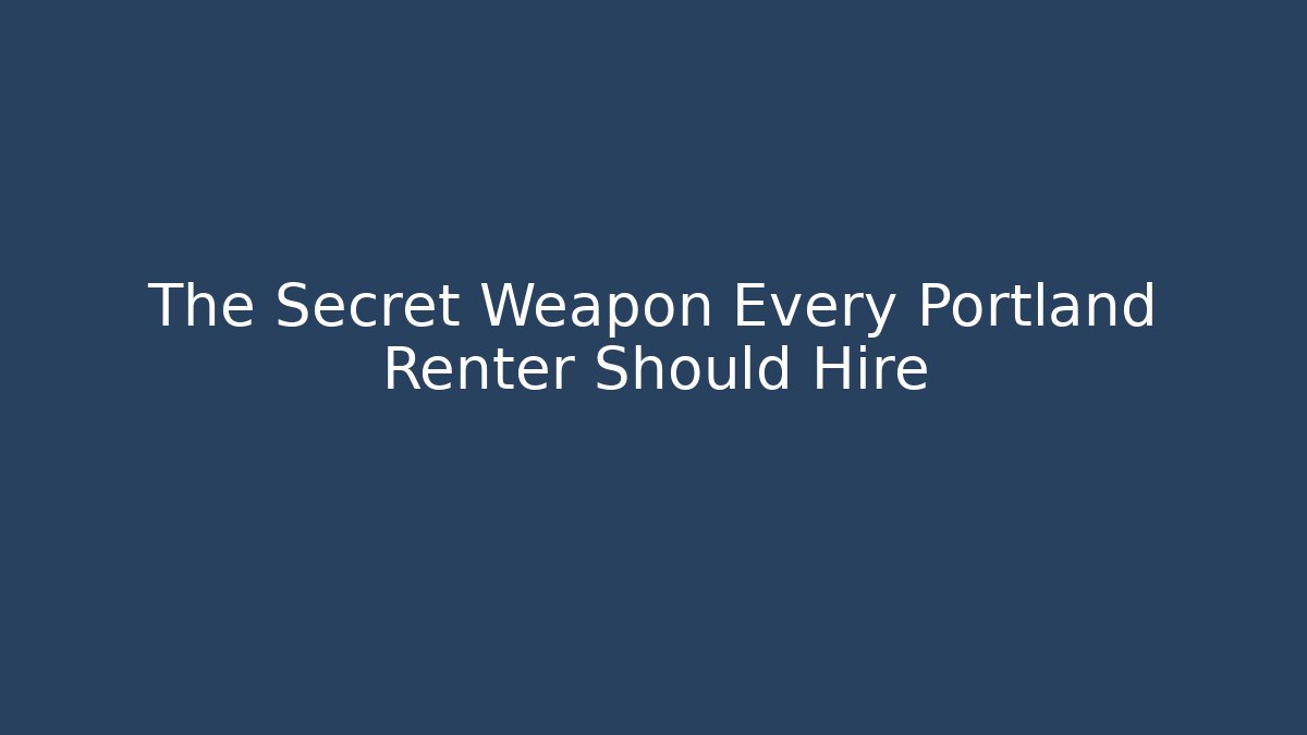 The Secret Weapon Every Portland Renter Should Hire - WealthxGroup