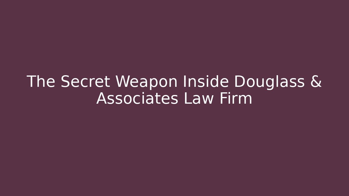 The Secret Weapon Inside Douglass & Associates Law Firm