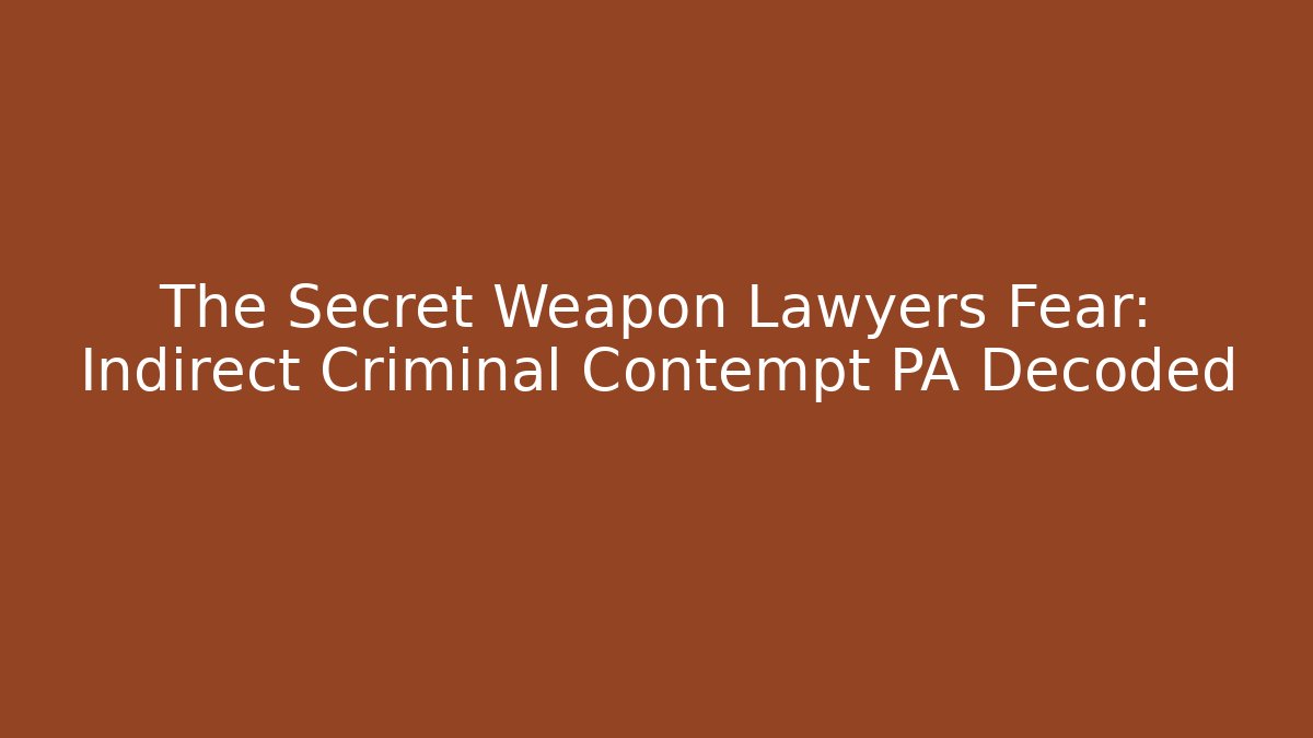 The Secret Weapon Lawyers Fear: Indirect Criminal Contempt PA Decoded