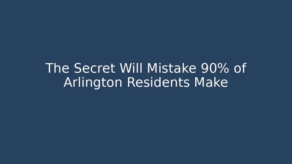 The Secret Will Mistake 90% of Arlington Residents Make
