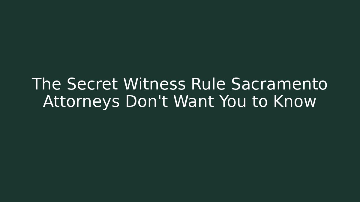 The Secret Witness Rule Sacramento Attorneys Don't Want You to Know - WealthxGroup