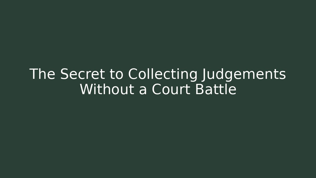 The Secret to Collecting Judgements Without a Court Battle