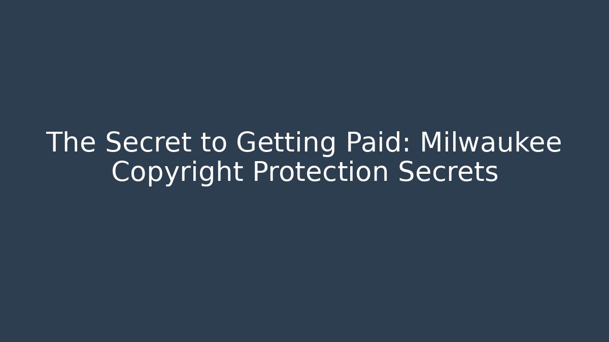 The Secret to Getting Paid: Milwaukee Copyright Protection Secrets