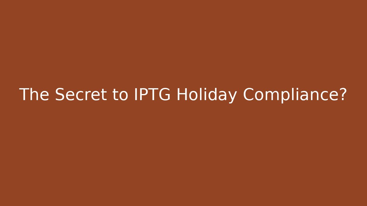 The Secret to IPTG Holiday Compliance?