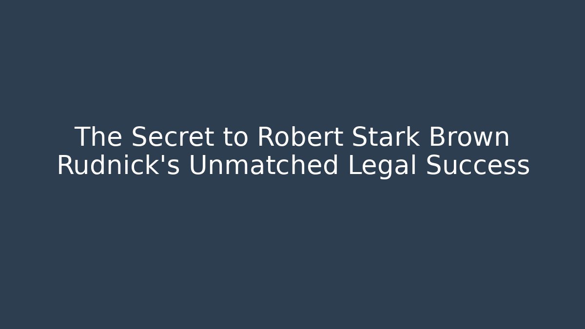 The Secret to Robert Stark Brown Rudnick's Unmatched Legal Success