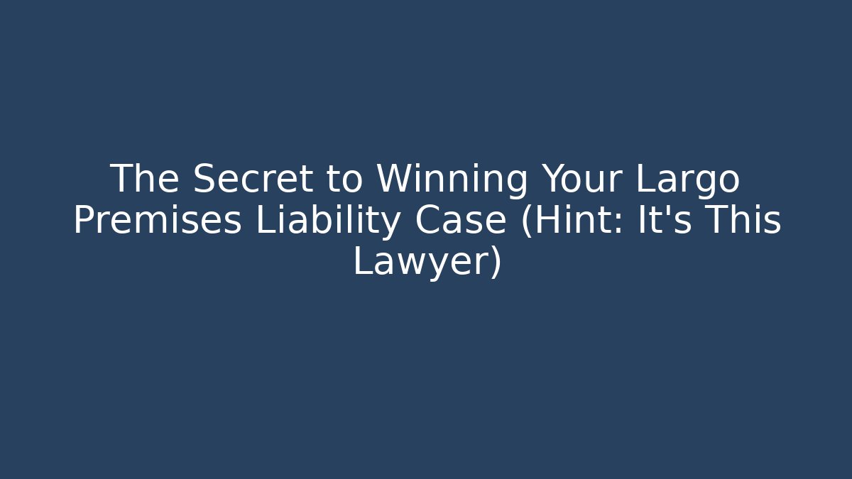 The Secret to Winning Your Largo Premises Liability Case (Hint: It's This Lawyer)