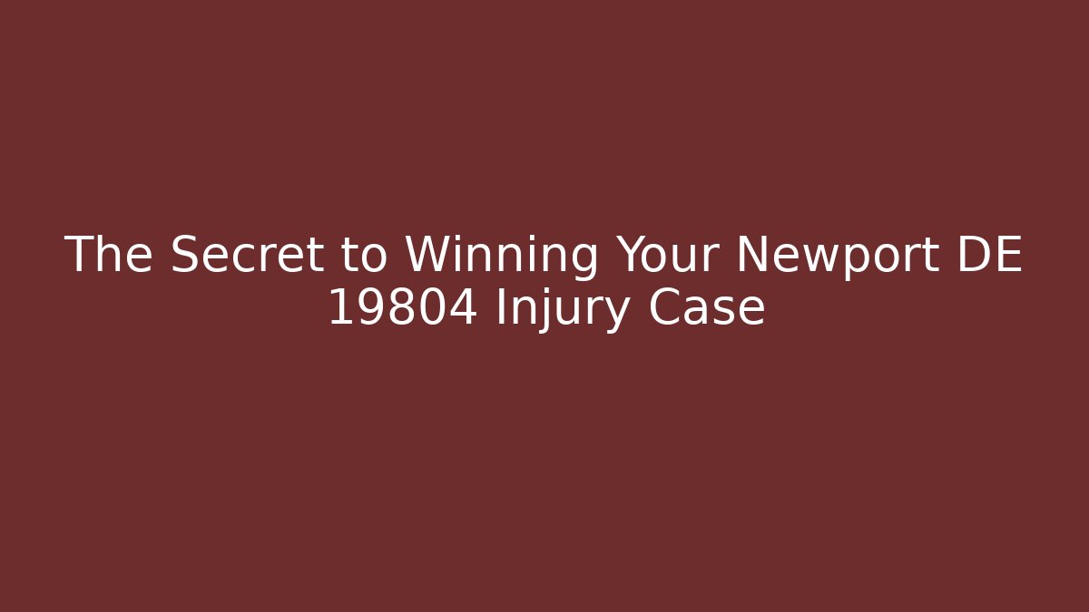 The Secret to Winning Your Newport DE 19804 Injury Case