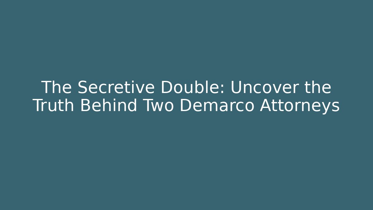 The Secretive Double: Uncover the Truth Behind Two Demarco Attorneys - WealthxGroup