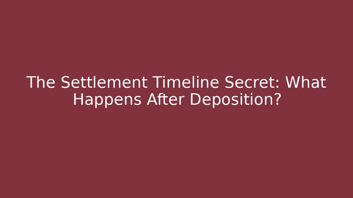 The Settlement Timeline Secret: What Happens After Deposition?