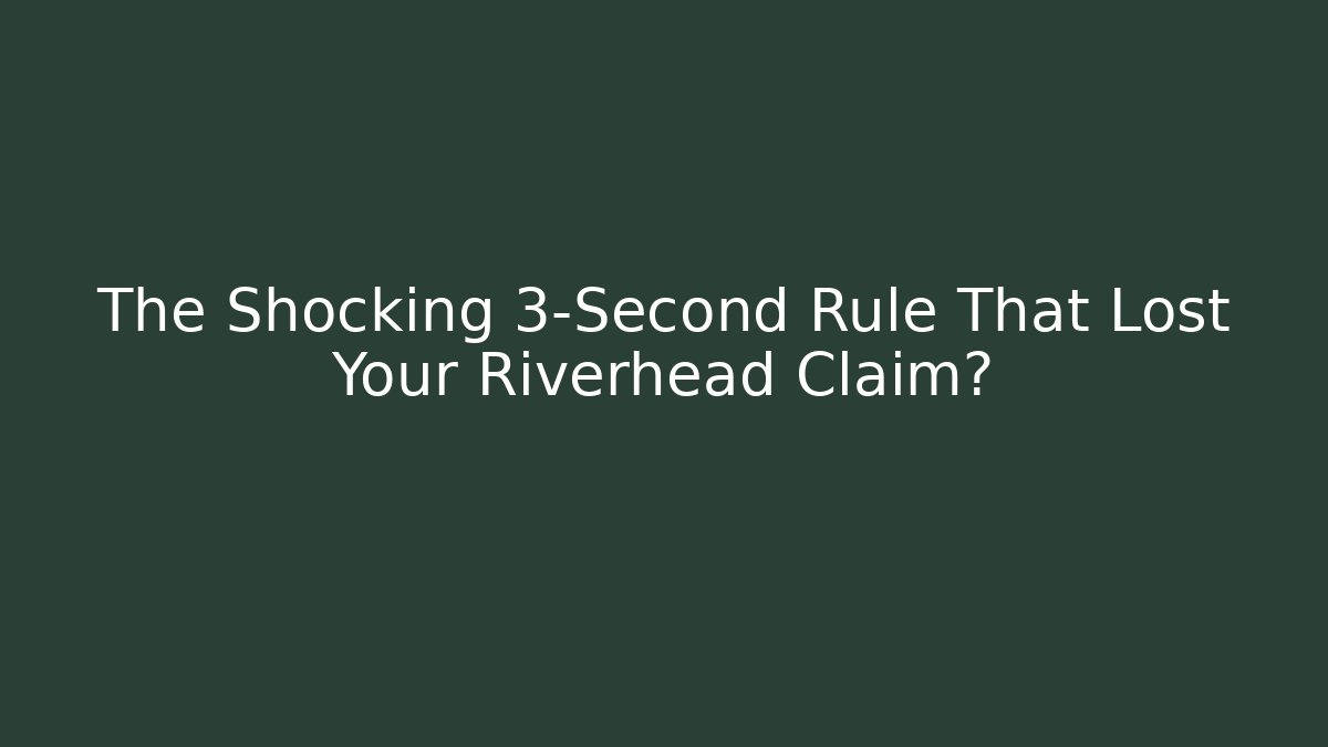 The Shocking 3-Second Rule That Lost Your Riverhead Claim? - WealthxGroup