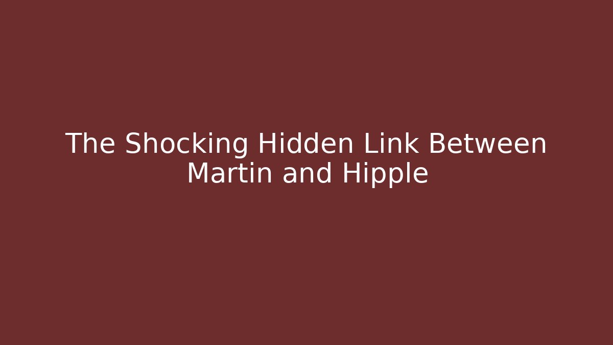The Shocking Hidden Link Between Martin and Hipple - WealthxGroup
