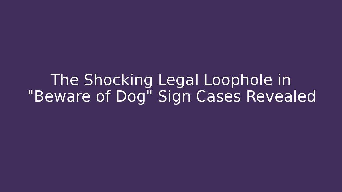 The Shocking Legal Loophole in "Beware of Dog" Sign Cases Revealed