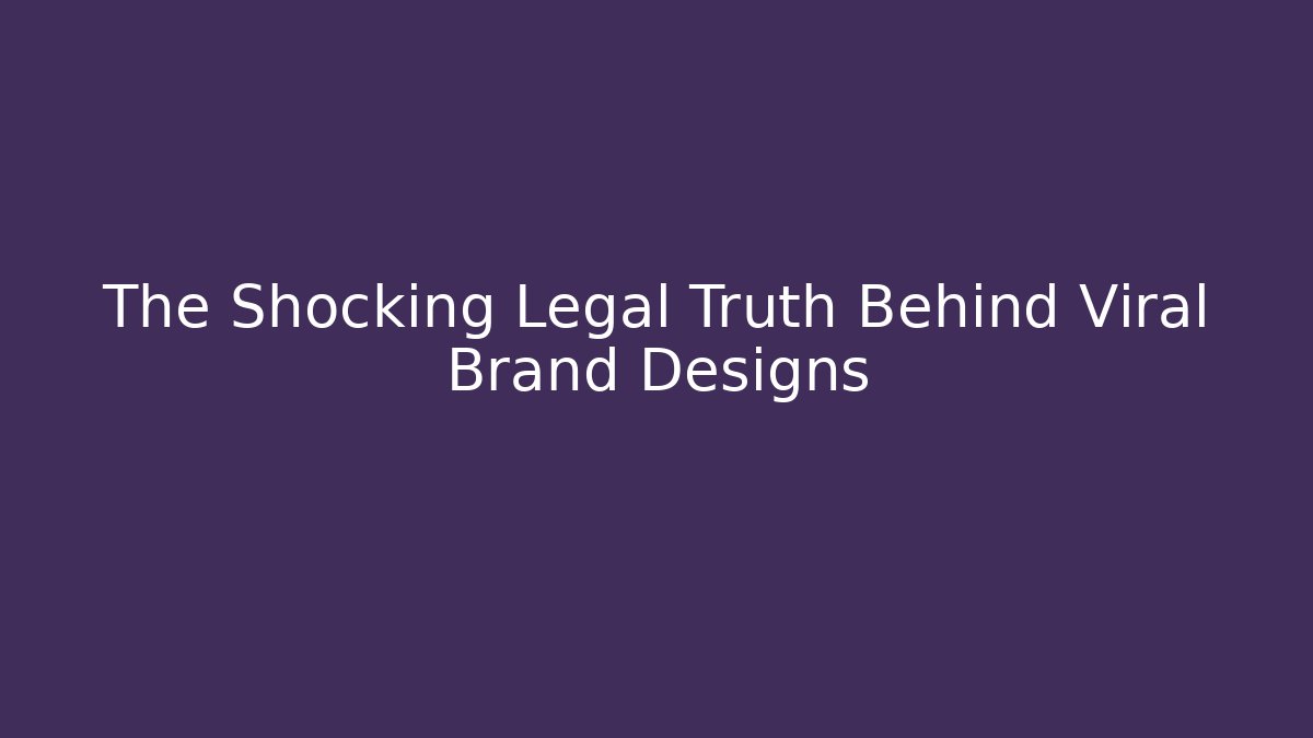 The Shocking Legal Truth Behind Viral Brand Designs
