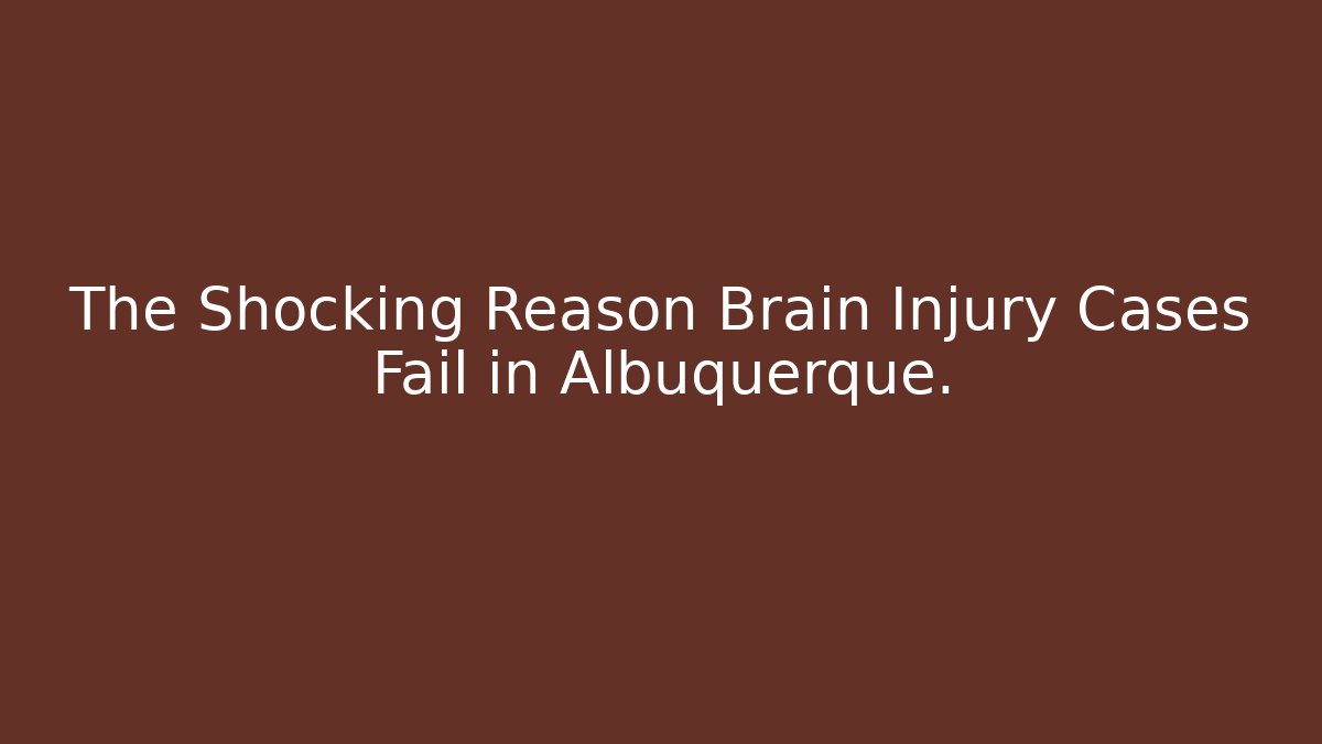 The Shocking Reason Brain Injury Cases Fail in Albuquerque.