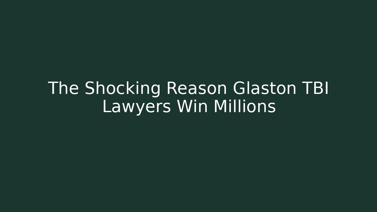 The Shocking Reason Glaston TBI Lawyers Win Millions - WealthxGroup
