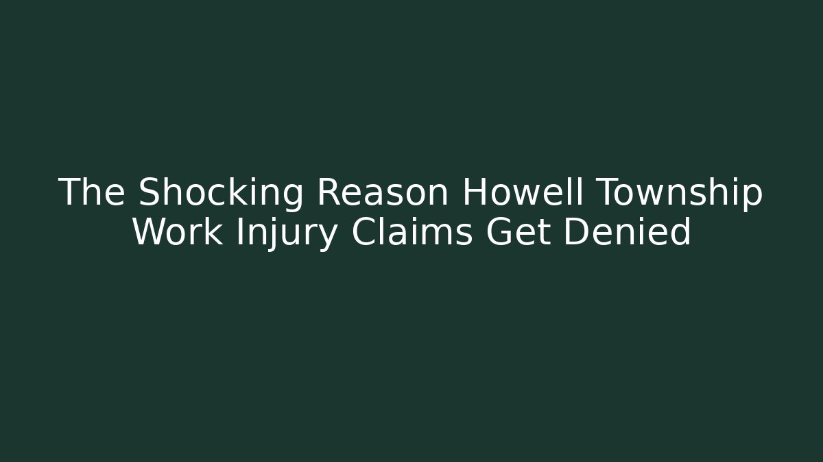The Shocking Reason Howell Township Work Injury Claims Get Denied
