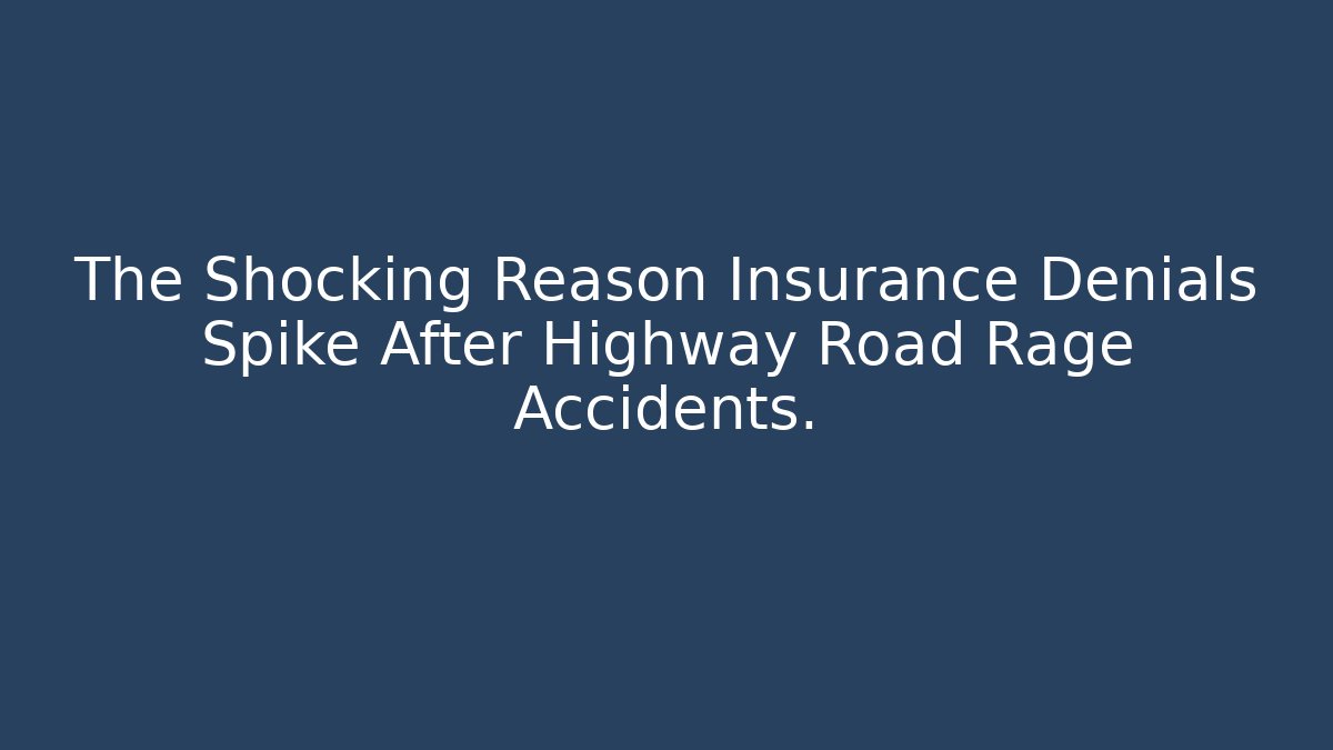 The Shocking Reason Insurance Denials Spike After Highway Road Rage Accidents.