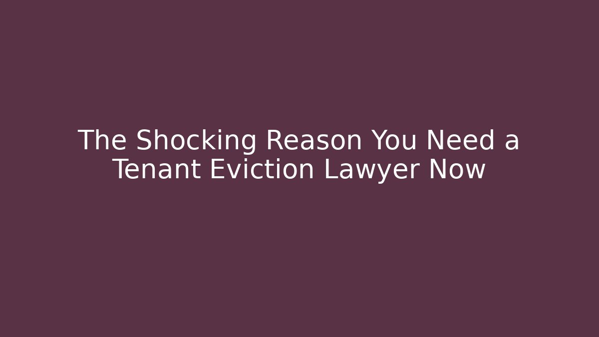 The Shocking Reason You Need a Tenant Eviction Lawyer Now