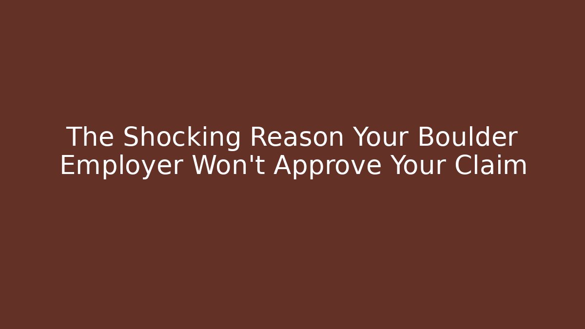 The Shocking Reason Your Boulder Employer Won't Approve Your Claim