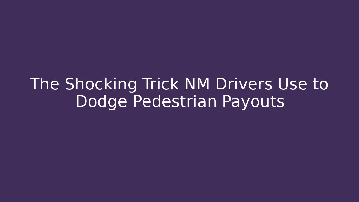 The Shocking Trick NM Drivers Use to Dodge Pedestrian Payouts