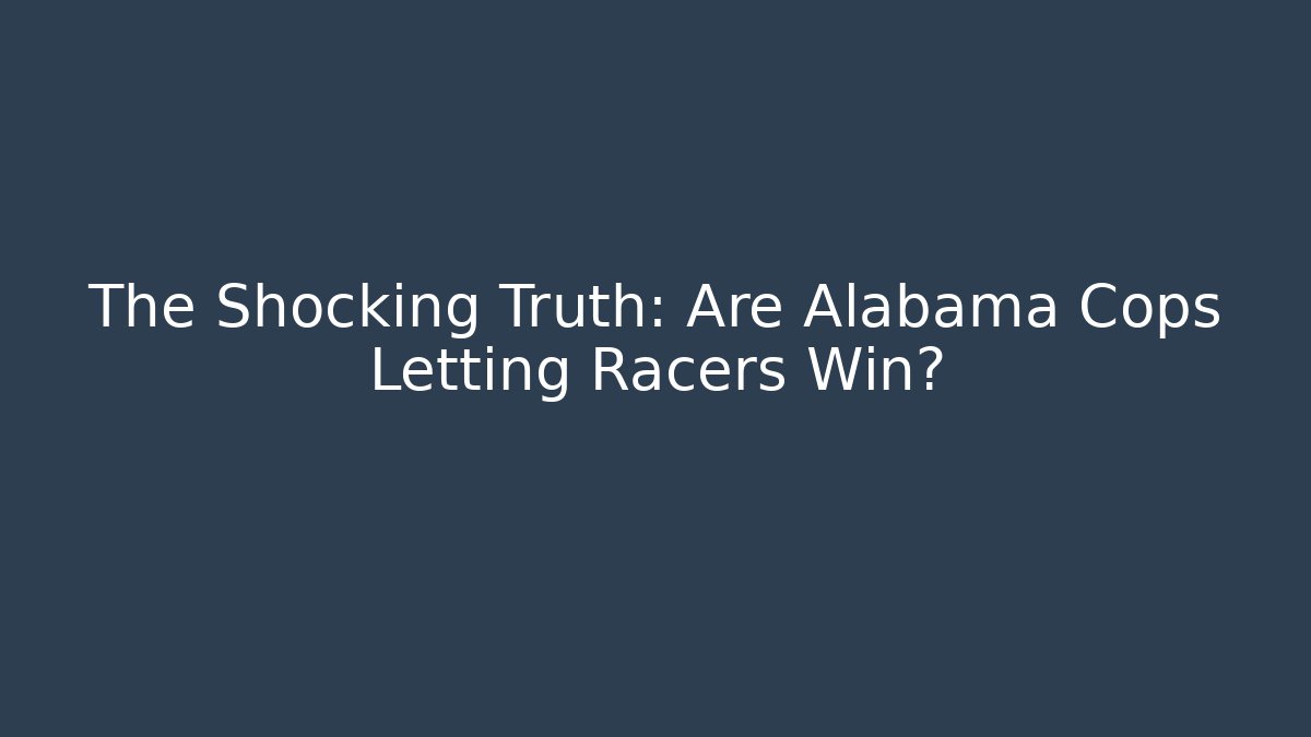 The Shocking Truth: Are Alabama Cops Letting Racers Win? - WealthxGroup