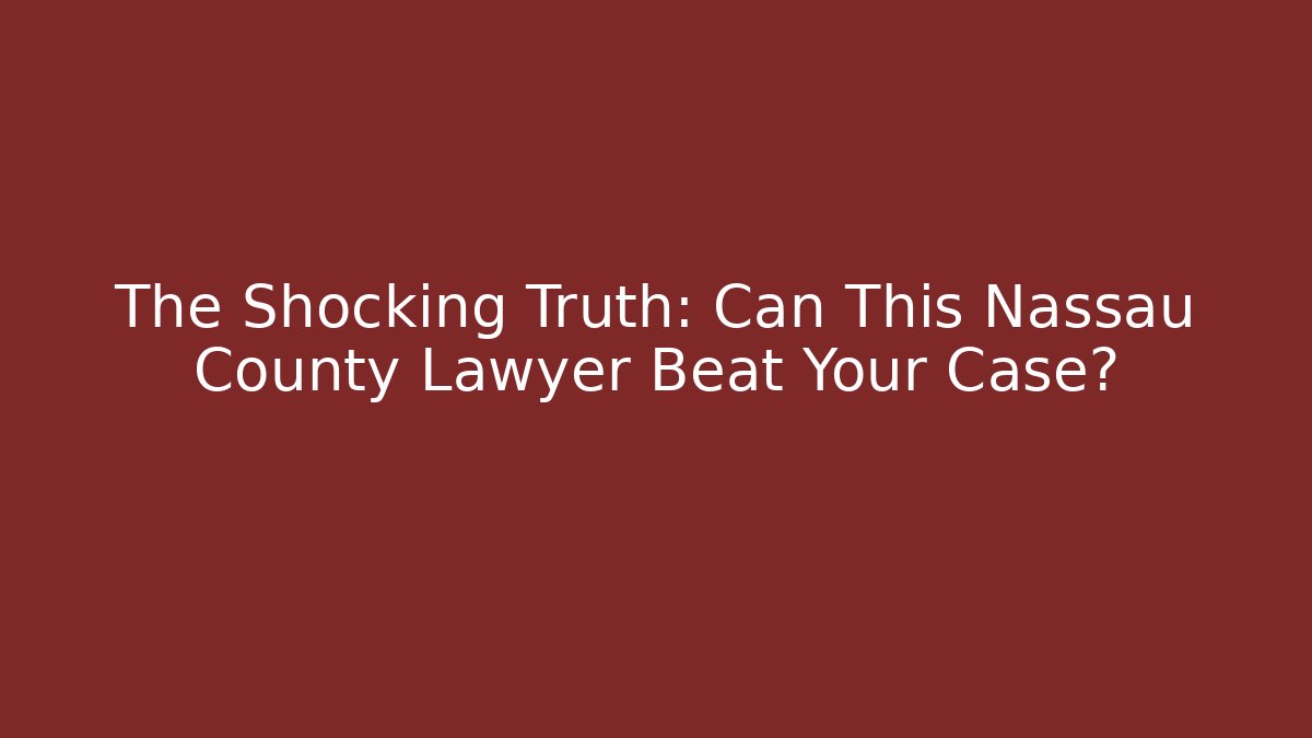 The Shocking Truth: Can This Nassau County Lawyer Beat Your Case?