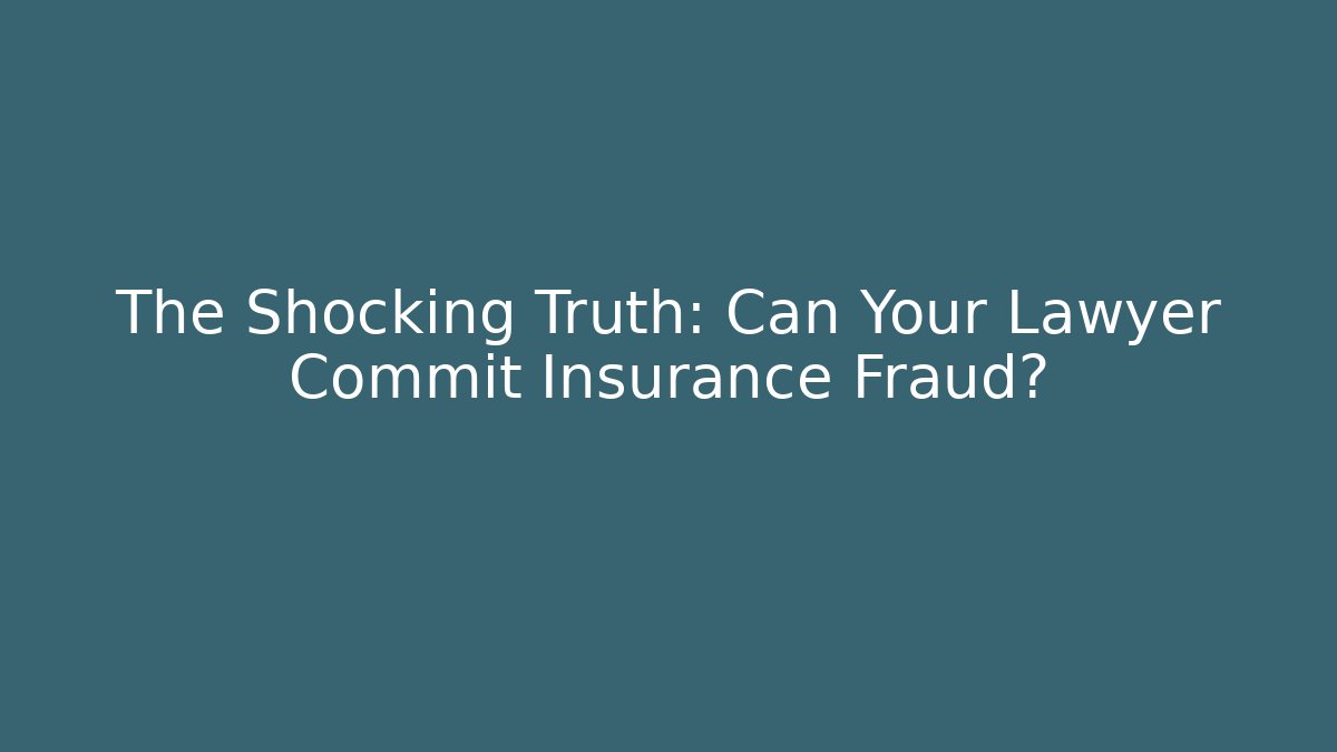 The Shocking Truth: Can Your Lawyer Commit Insurance Fraud? - WealthxGroup
