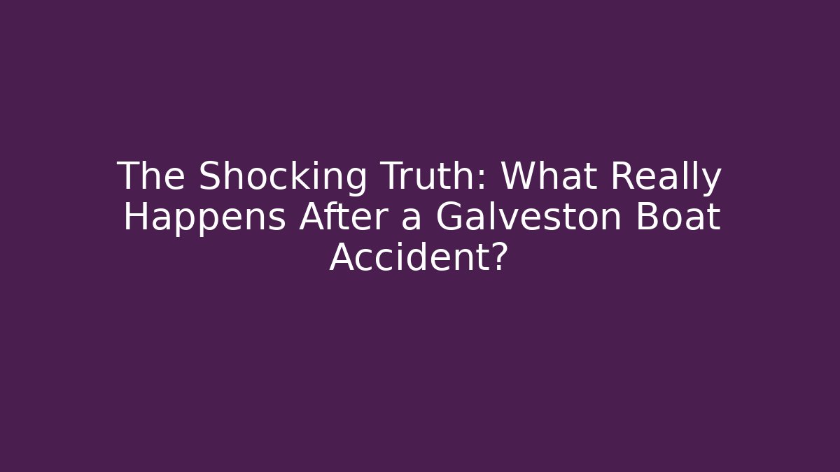 The Shocking Truth: What Really Happens After a Galveston Boat Accident?
