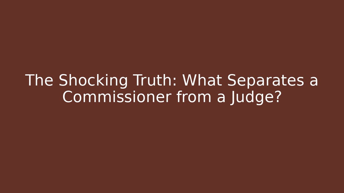 The Shocking Truth: What Separates a Commissioner from a Judge? - WealthxGroup