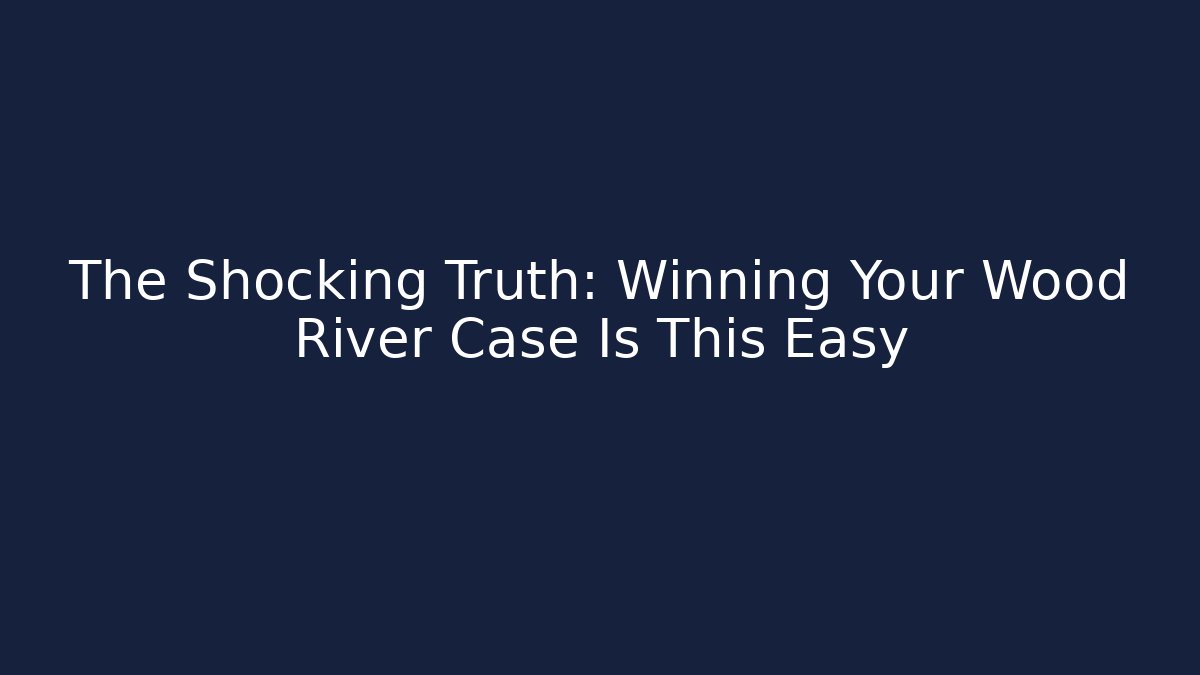 The Shocking Truth: Winning Your Wood River Case Is This Easy