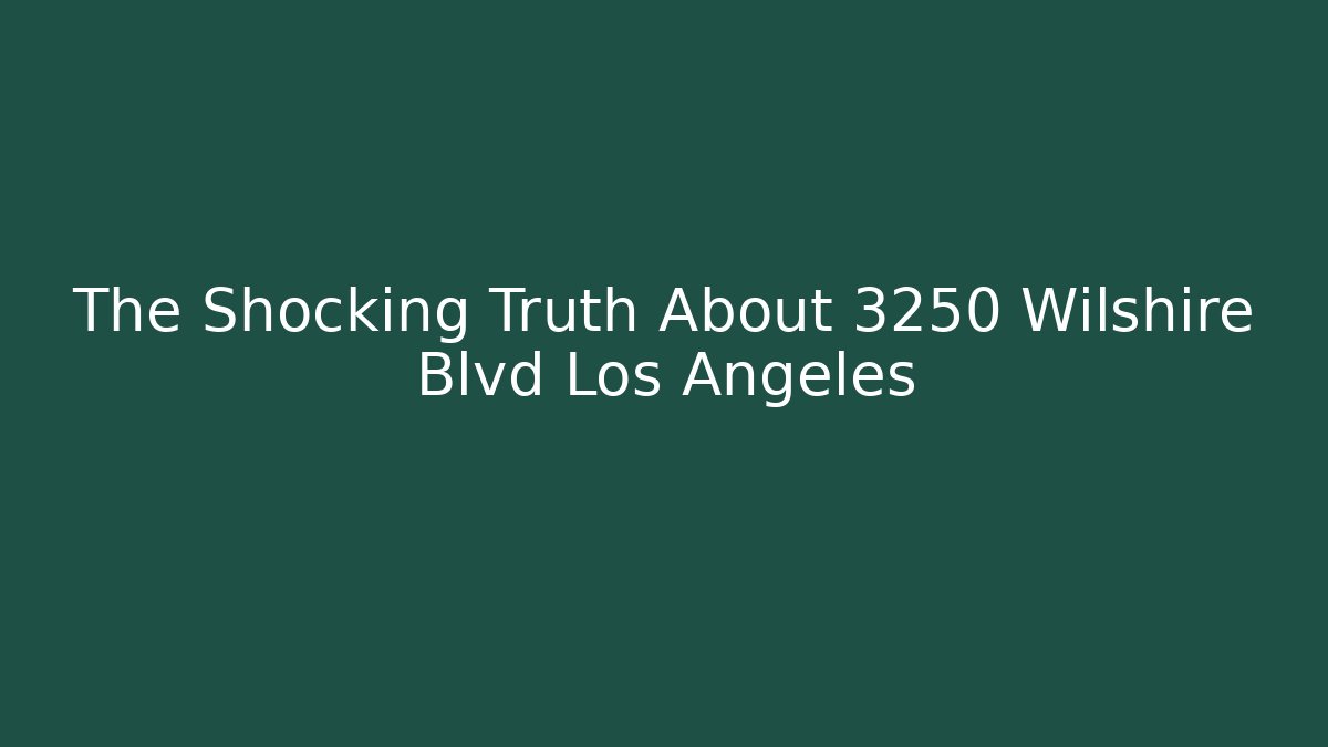 The Shocking Truth About 3250 Wilshire Blvd Los Angeles