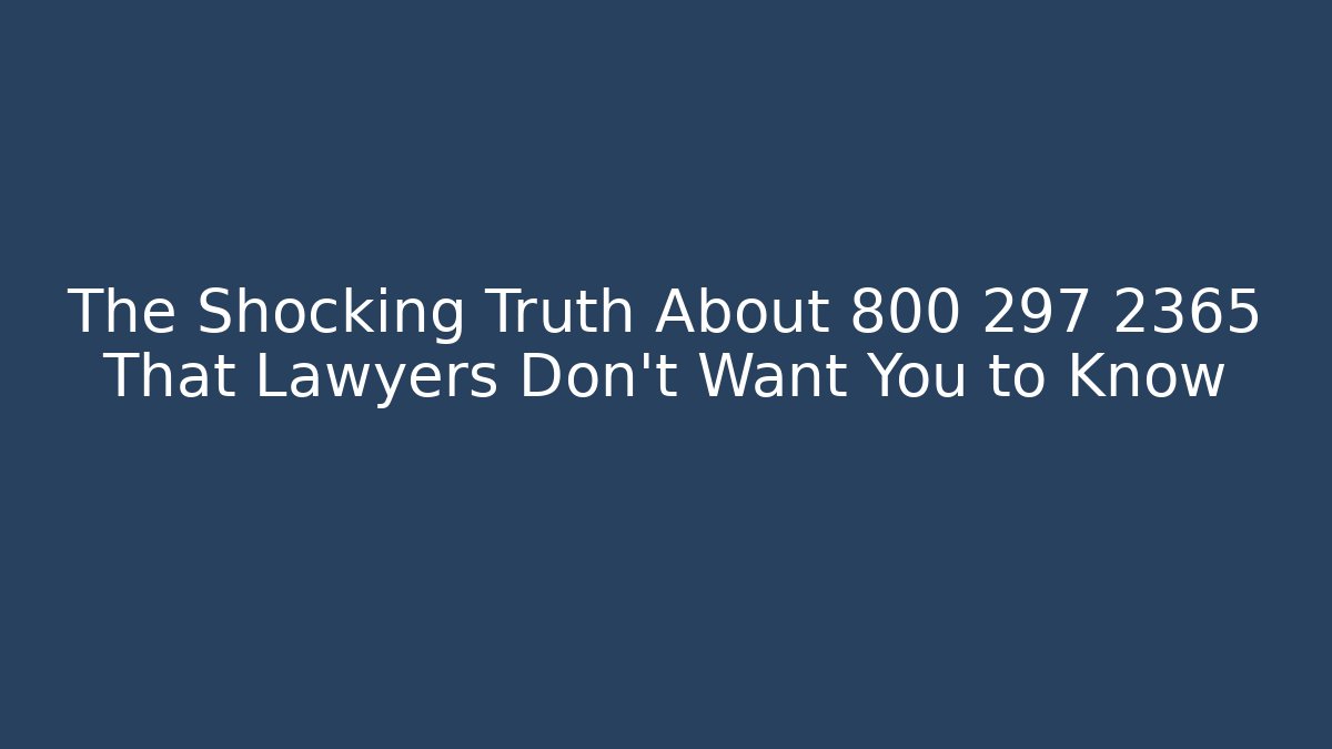 The Shocking Truth About 800 297 2365 That Lawyers Don't Want You to Know