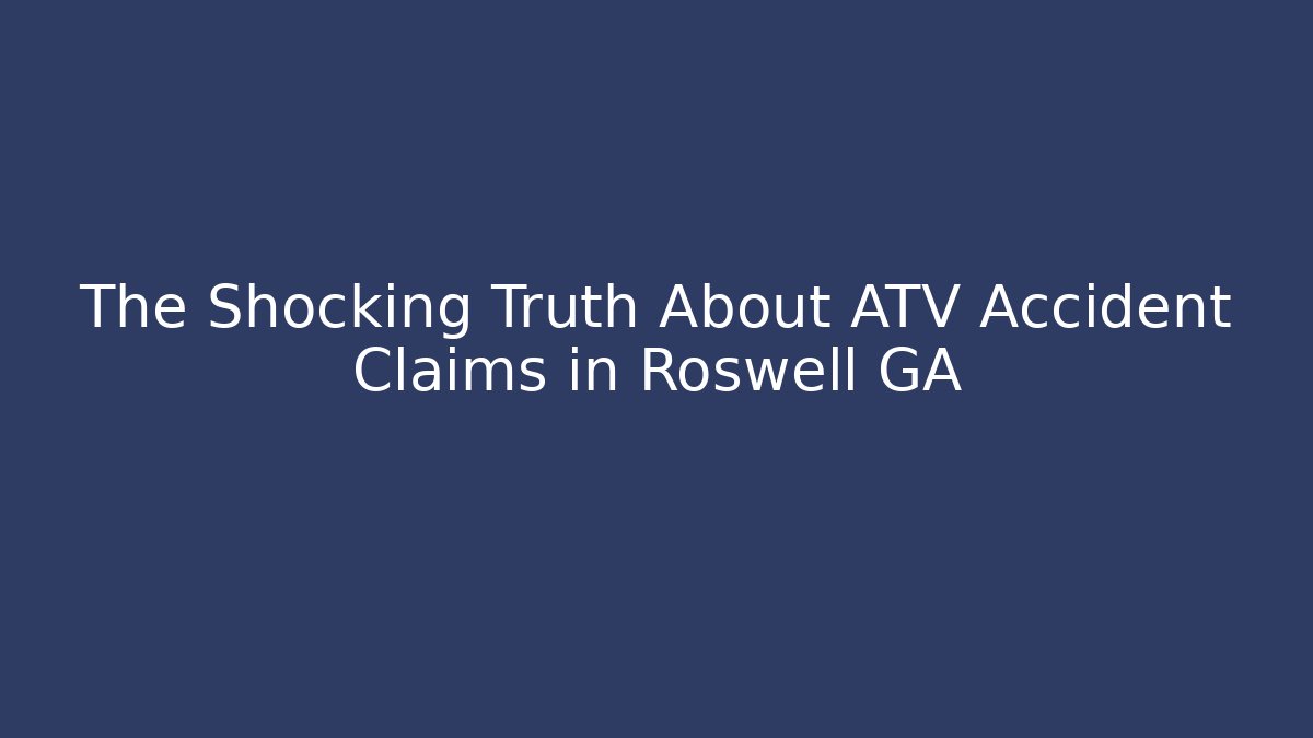 The Shocking Truth About ATV Accident Claims in Roswell GA - WealthxGroup