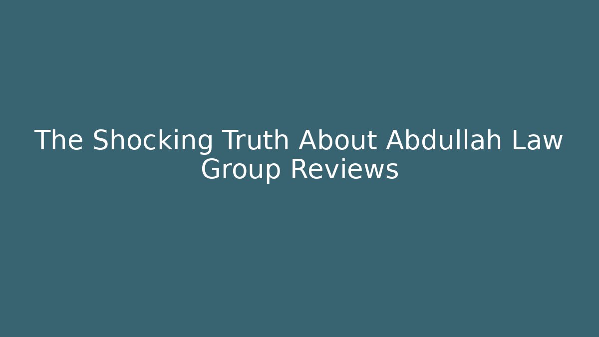 The Shocking Truth About Abdullah Law Group Reviews - WealthxGroup