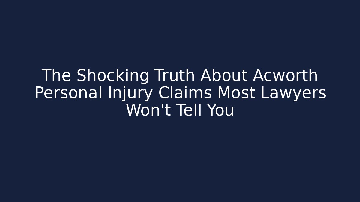 The Shocking Truth About Acworth Personal Injury Claims Most Lawyers Won’t Tell You