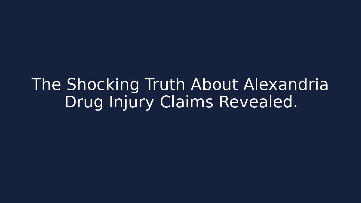 The Shocking Truth About Alexandria Drug Injury Claims Revealed.