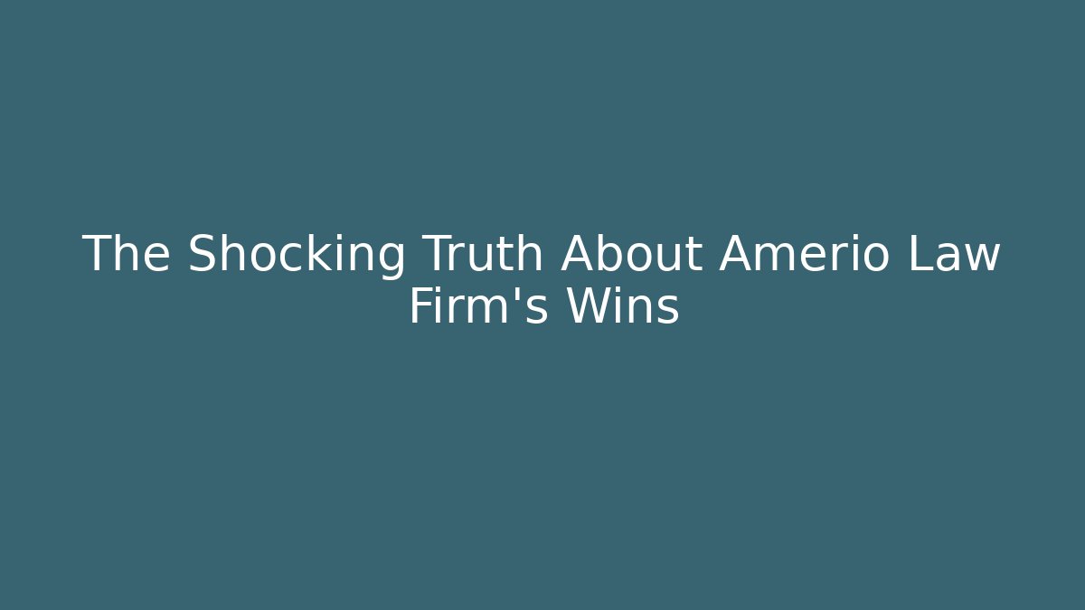 The Shocking Truth About Amerio Law Firm's Wins