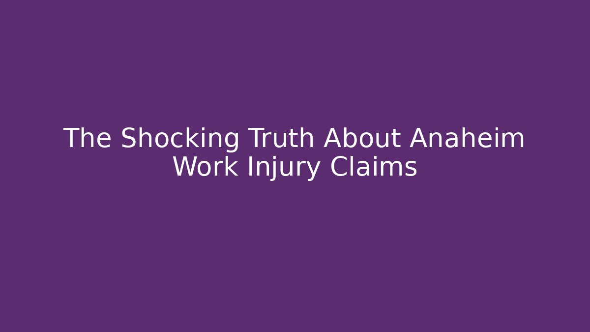 The Shocking Truth About Anaheim Work Injury Claims - WealthxGroup
