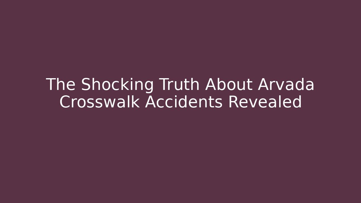 The Shocking Truth About Arvada Crosswalk Accidents Revealed