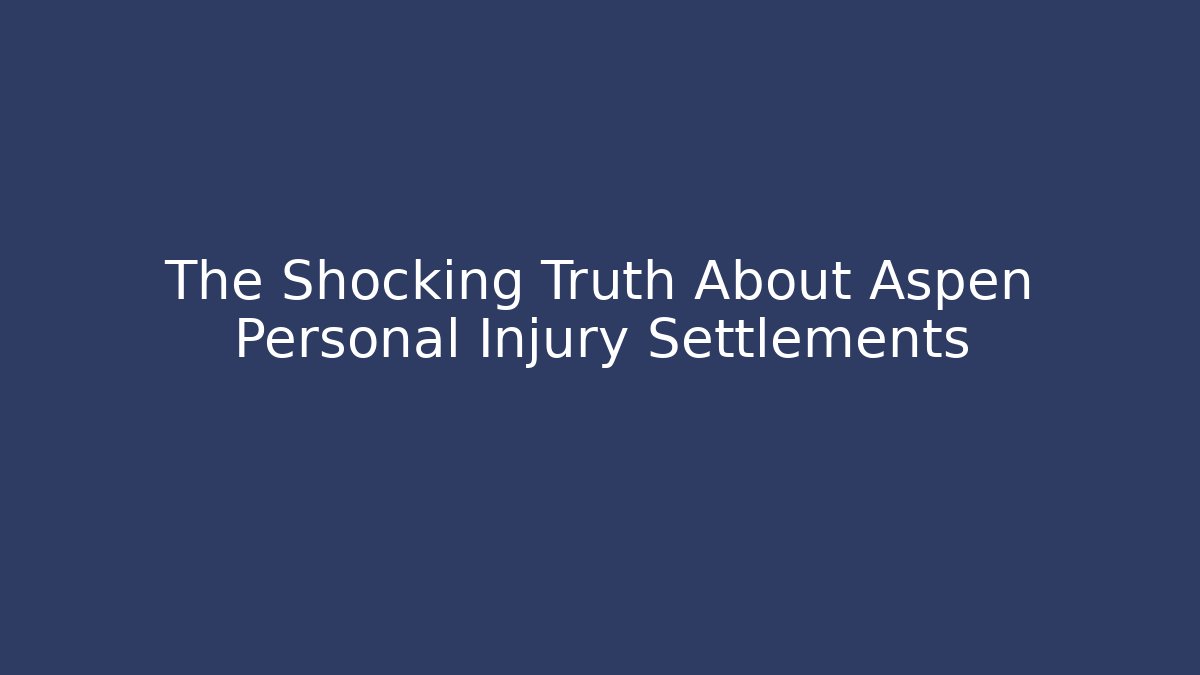 The Shocking Truth About Aspen Personal Injury Settlements - WealthxGroup