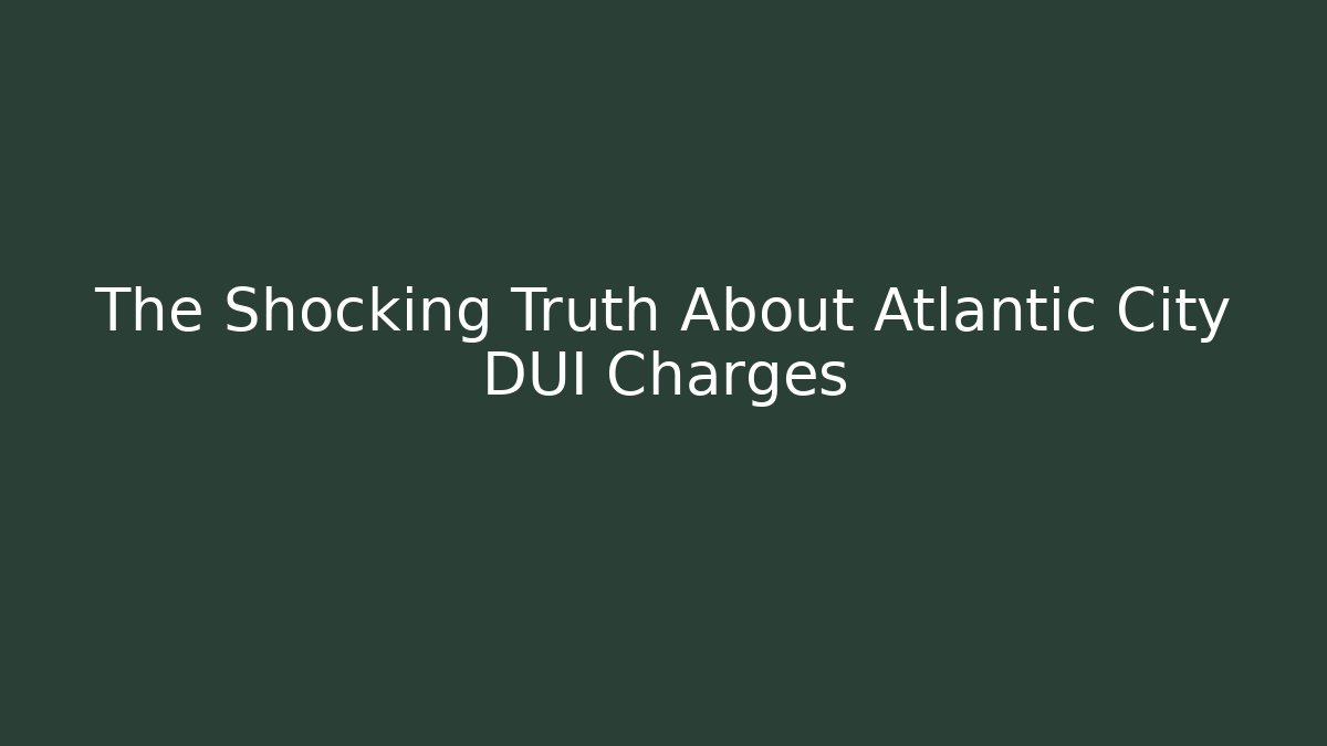 The Shocking Truth About Atlantic City DUI Charges - WealthxGroup
