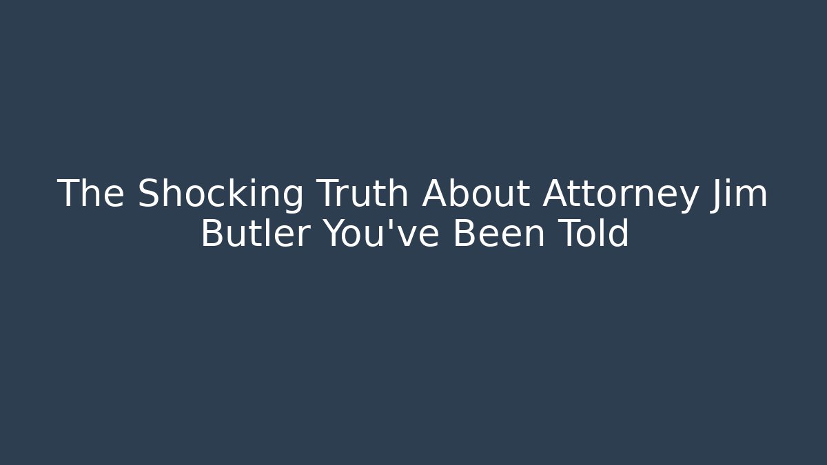 The Shocking Truth About Attorney Jim Butler You've Been Told