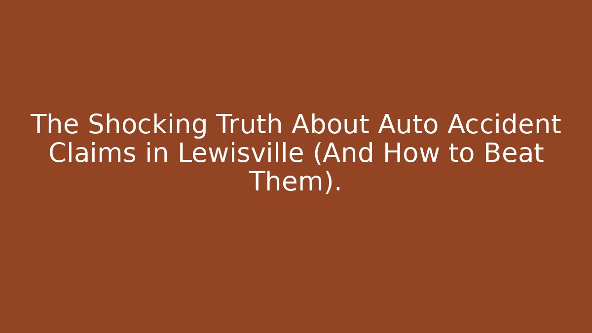 The Shocking Truth About Auto Accident Claims in Lewisville (And How to Beat Them).